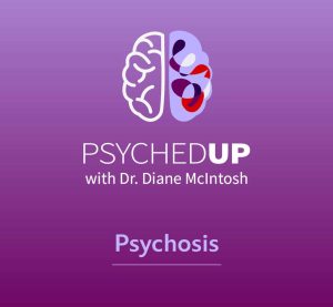 podcasts on psychosis, psychedup psychosis, dr diane mcintosh