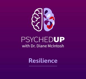 psychedup podcast, psychedup resilience, dr diane mcintosh podcasts